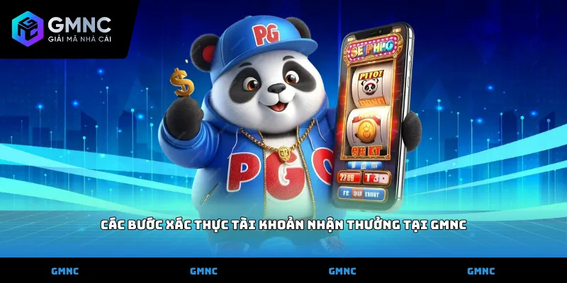 Các bước xác thực tài khoản nhận thưởng tại GMNC