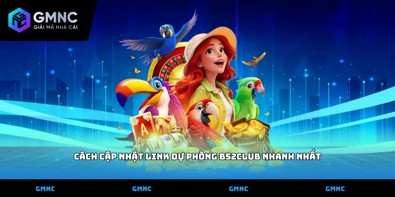 Cách cập nhật link dự phòng b52club nhanh nhất