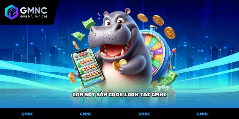 Cơn Sốt Săn Code 100K Tại GMNC