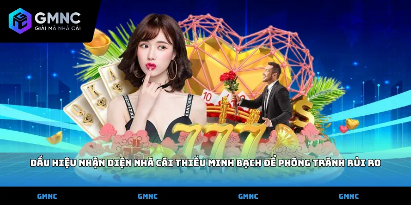 Dấu hiệu nhận diện nhà cái thiếu minh bạch để phòng tránh rủi ro