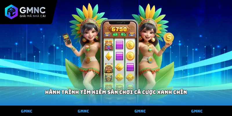 Hành trình tìm kiếm sân chơi cá cược xanh chín