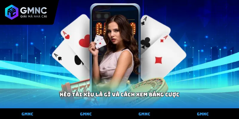 Kèo tài xỉu là gì và cách xem bảng cược