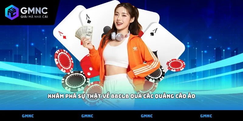 Khám phá sự thật về 88CLB qua các quảng cáo ảo