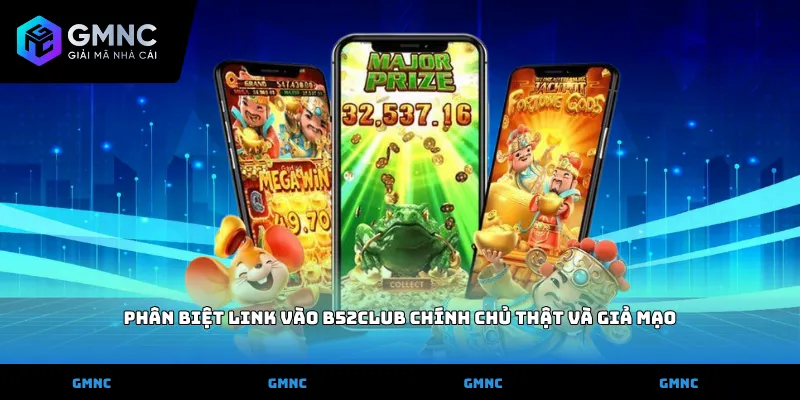 Phân biệt link vào b52club chính chủ thật và giả mạo