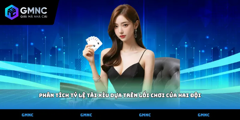 Phân tích tỷ lệ tài xỉu dựa trên lối chơi của hai đội