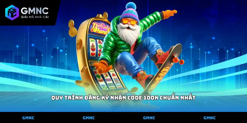 Quy Trình Đăng Ký Nhận Code 100K Chuẩn Nhất
