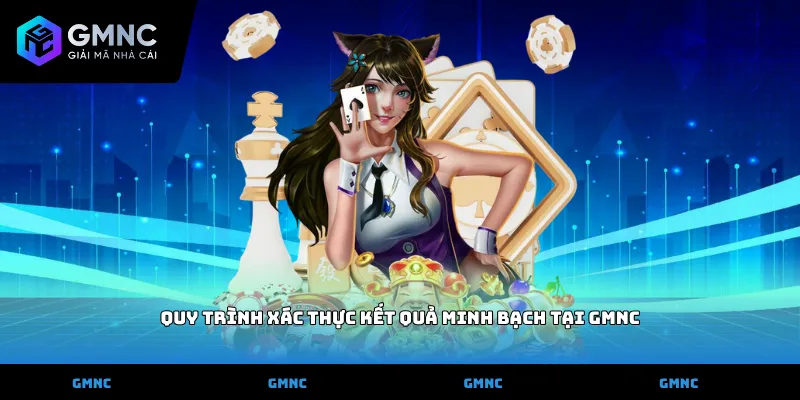 Quy trình xác thực kết quả minh bạch tại GMNC