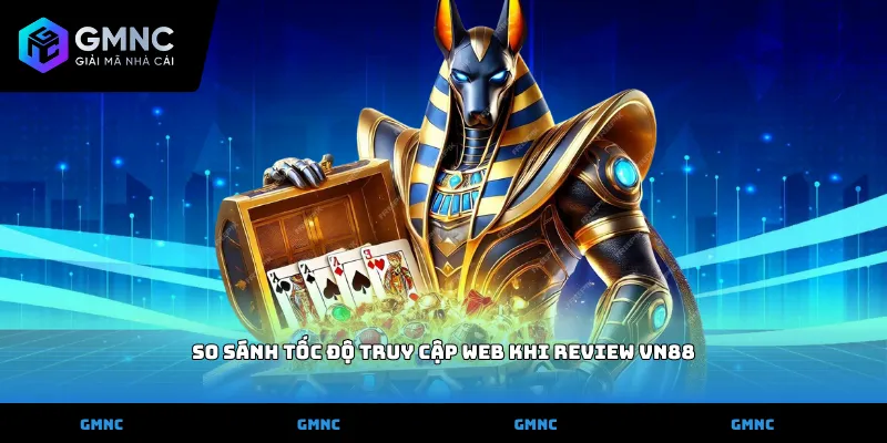So sánh tốc độ truy cập web khi review vn88