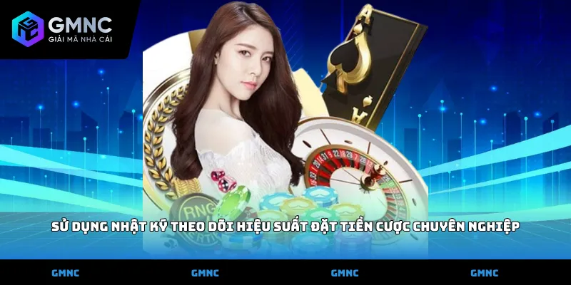 Sử dụng nhật ký theo dõi hiệu suất đặt tiền cược chuyên nghiệp