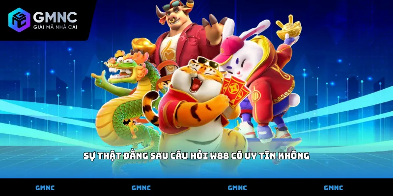 Sự thật đằng sau câu hỏi w88 có uy tín không