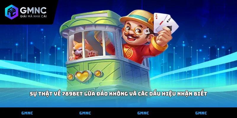 Sự thật về 789bet lừa đảo không và các dấu hiệu nhận biết