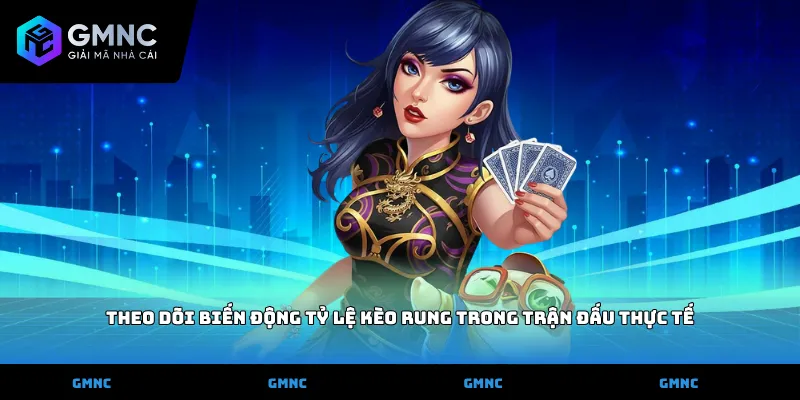 Theo dõi biến động tỷ lệ kèo rung trong trận đấu thực tế