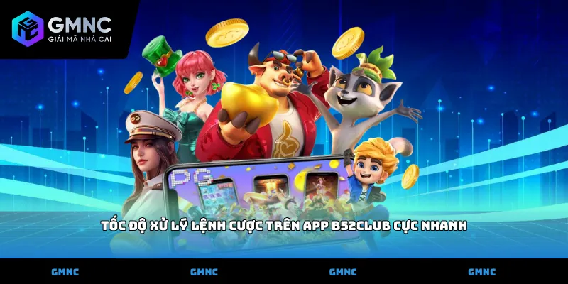 Tốc độ xử lý lệnh cược trên App B52club cực nhanh