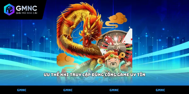 Ưu thế khi truy cập đúng cổng game uy tín